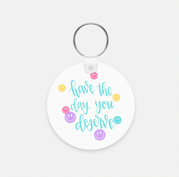 Have the Day You Deserve Keychain